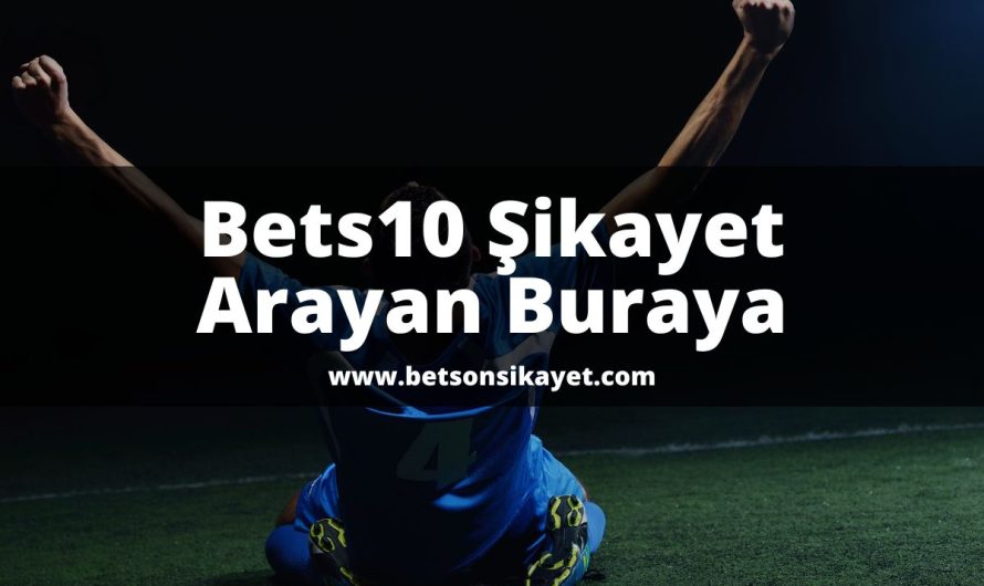 Bets10 Şikayet Arayan Buraya