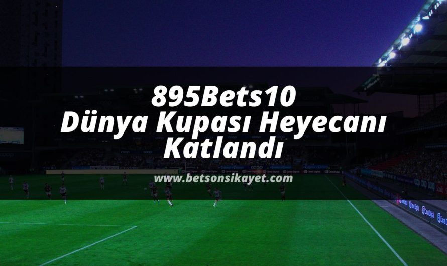 895Bets10 Dünya Kupası Heyecanı Katlandı