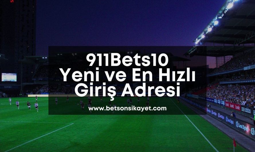 911Bets10 Yeni ve En Hızlı Giriş Adresi